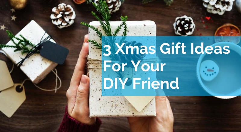 3 Xmas Gift Ideas For Your DIY Friend