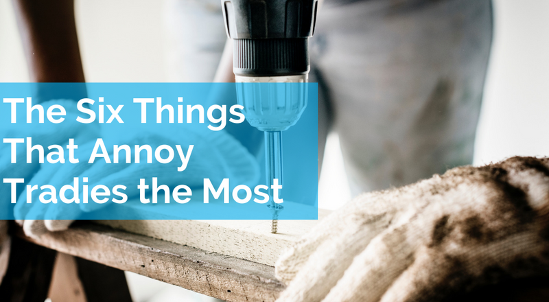 The Six Things That Annoy Tradies the Most