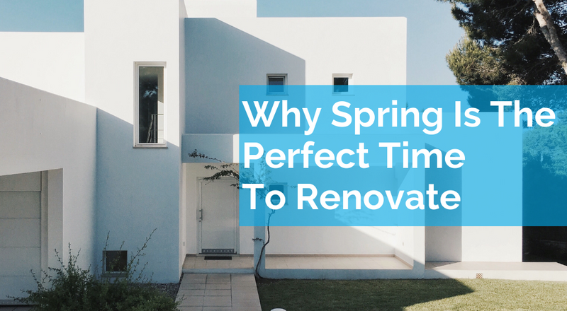 Why Spring Is The Perfect Time To Renovate Your Home
