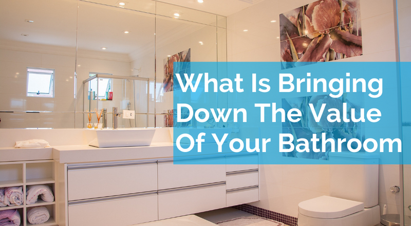 What Is Bringing Down The Value Of Your Bathroom