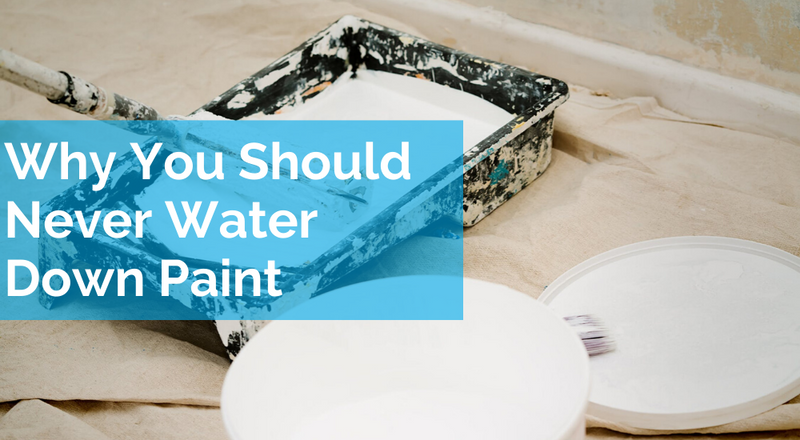 Why You Should Never Water Down Paint