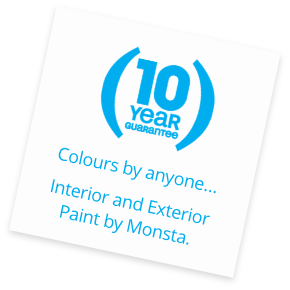 10 year guarantee. Colours by anyone... Interior and Exterior Paint by Monsta.
